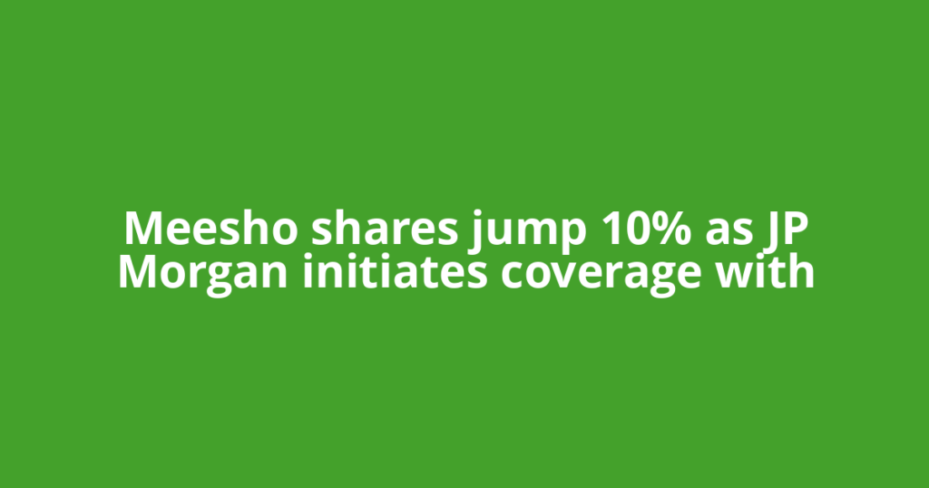 Meesho shares jump 10% as JP Morgan initiates coverage with