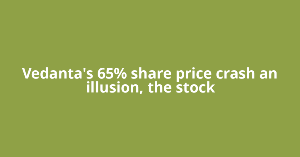 Vedanta's 65% share price crash an illusion, the stock