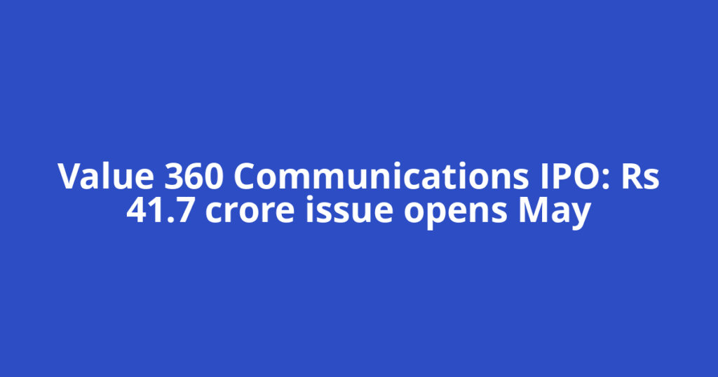 Value 360 Communications IPO: Rs 41.7 crore issue opens May