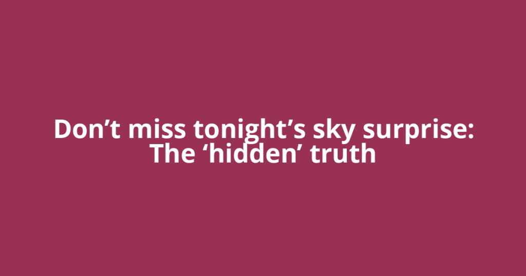 Don’t miss tonight’s sky surprise: The ‘hidden’ truth