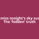 Don’t miss tonight’s sky surprise: The ‘hidden’ truth