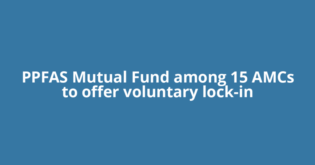 PPFAS Mutual Fund among 15 AMCs to offer voluntary lock-in
