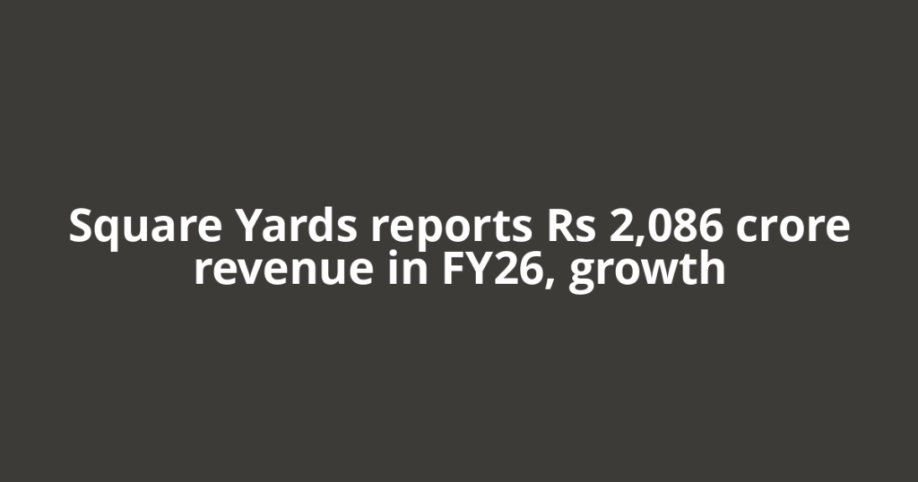 Square Yards reports Rs 2,086 crore revenue in FY26, growth