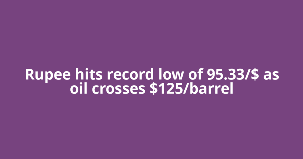 Rupee hits record low of 95.33/$ as oil crosses $125/barrel