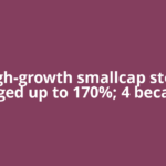 ​9 high-growth smallcap stocks surged up to 170%; 4 became