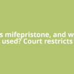 What is mifepristone, and why is it used? Court restricts