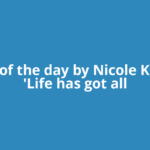 Quote of the day by Nicole Kidman: 'Life has got all