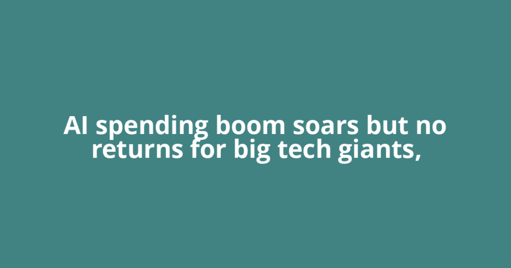 AI spending boom soars but no returns for big tech giants,