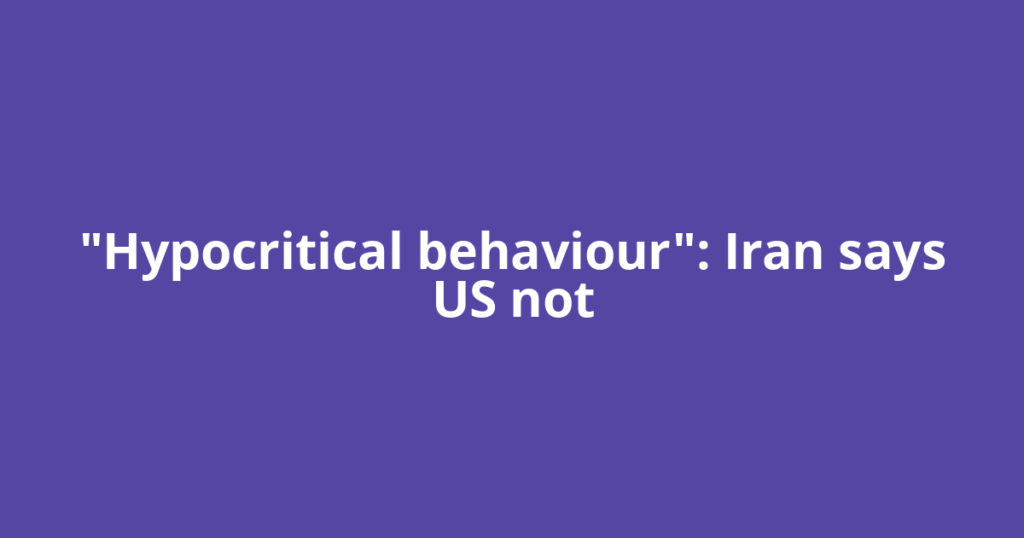 "Hypocritical behaviour": Iran says US not