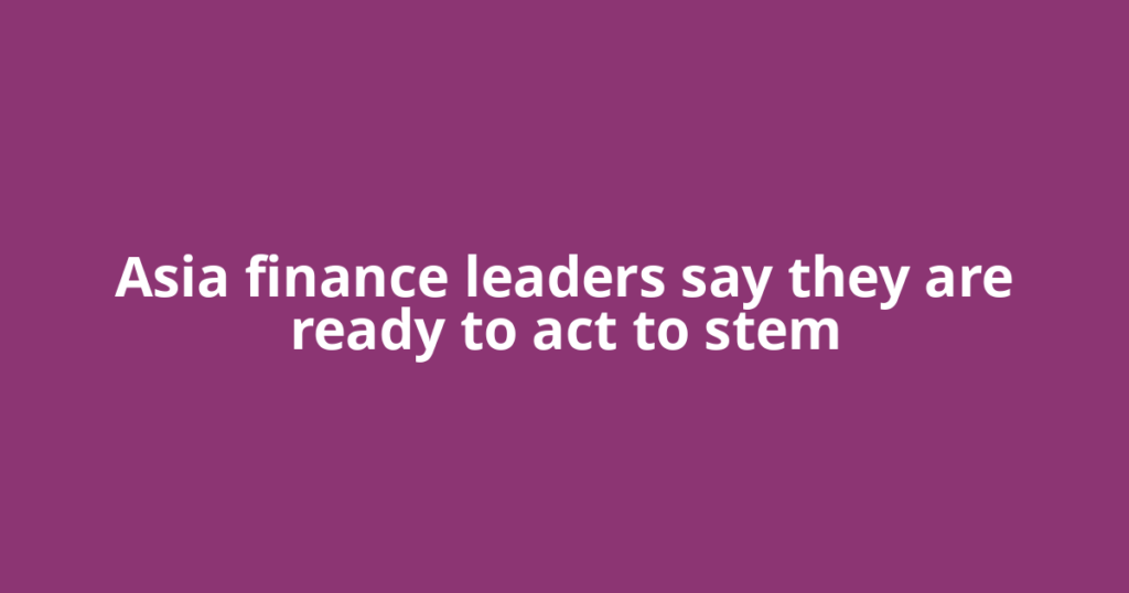 Asia finance leaders say they are ready to act to stem