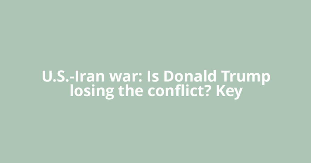 U.S.-Iran war: Is Donald Trump losing the conflict? Key