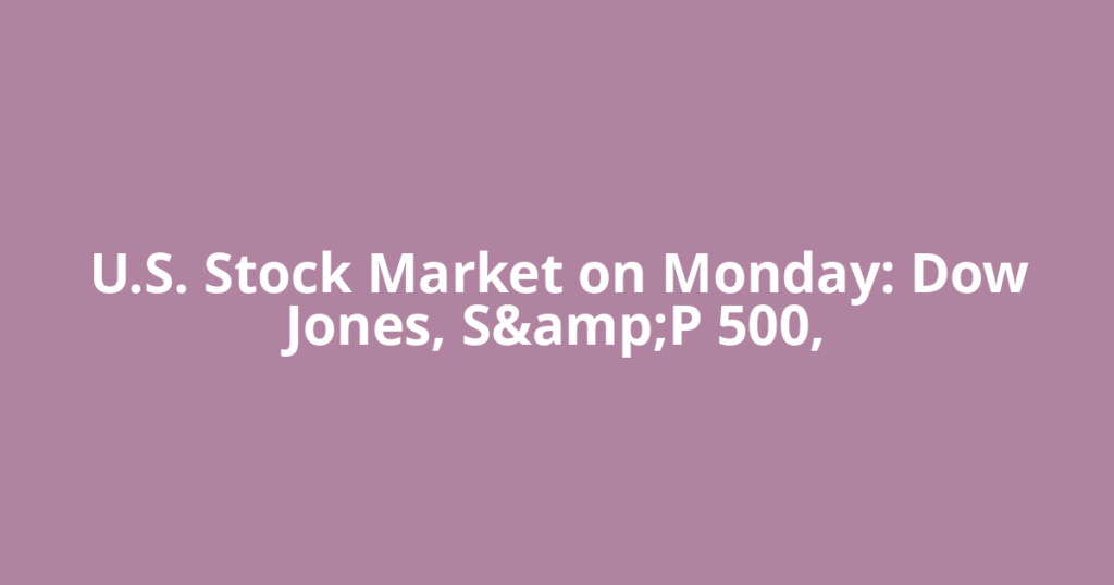 U.S. Stock Market on Monday: Dow Jones, S&amp;P 500,
