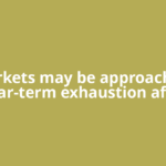 Markets may be approaching near-term exhaustion after