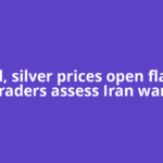 Gold, silver prices open flat as traders assess Iran war,