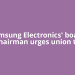 Samsung Electronics' board chairman urges union to