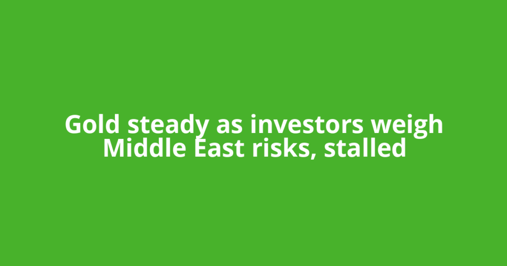 Gold steady as investors weigh Middle East risks, stalled