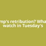 Trump's retribution? What to watch in Tuesday's