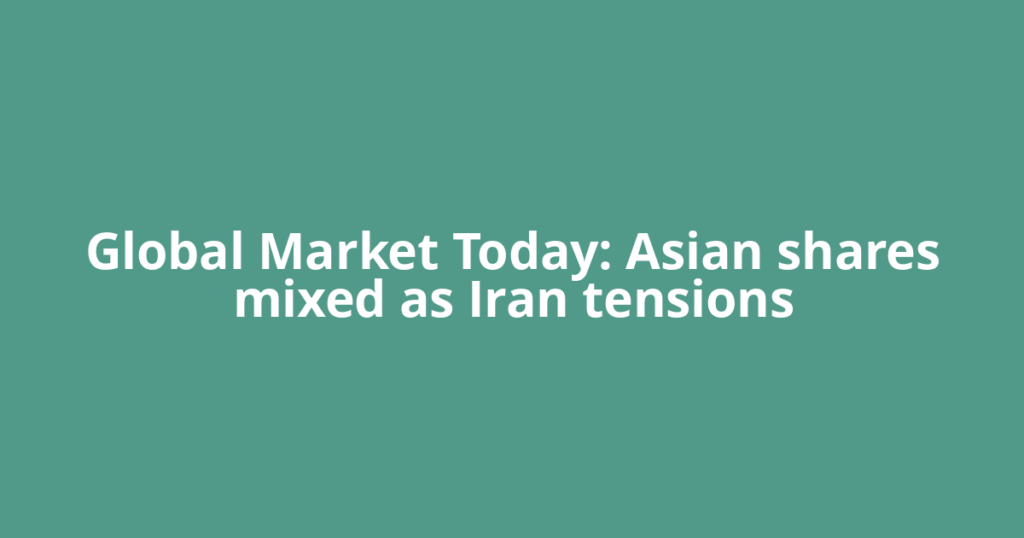 Global Market Today: Asian shares mixed as Iran tensions
