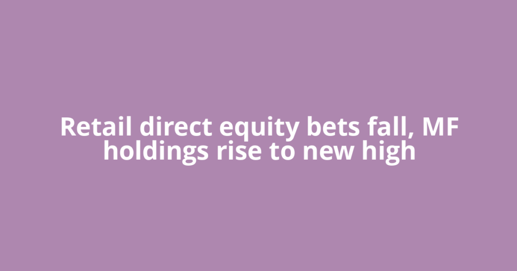 Retail direct equity bets fall, MF holdings rise to new high