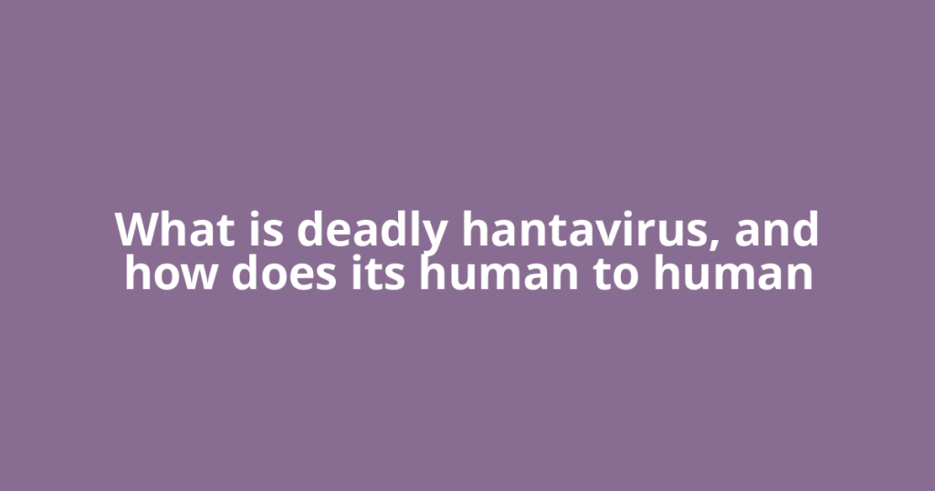 What is deadly hantavirus, and how does its human to human