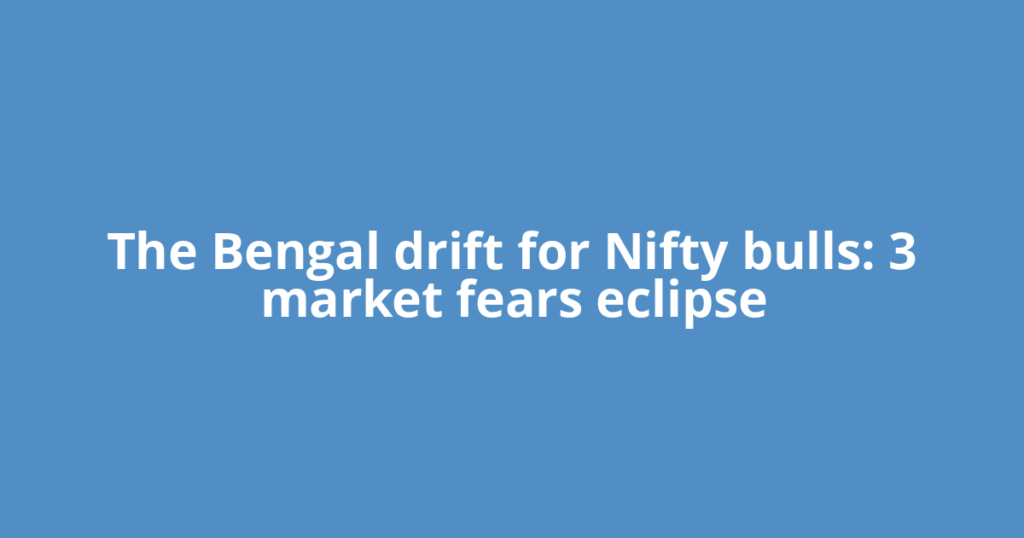 The Bengal drift for Nifty bulls: 3 market fears eclipse
