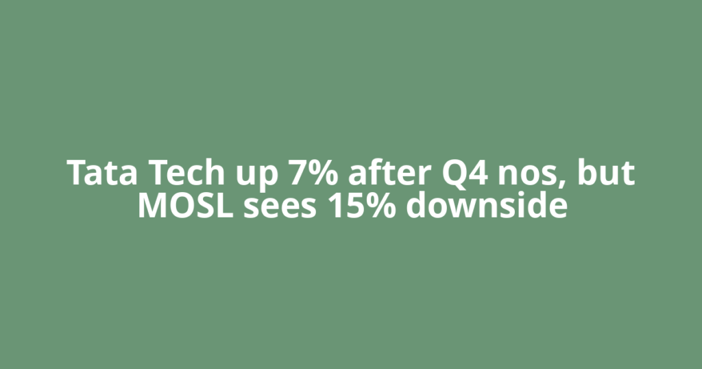 Tata Tech up 7% after Q4 nos, but MOSL sees 15% downside