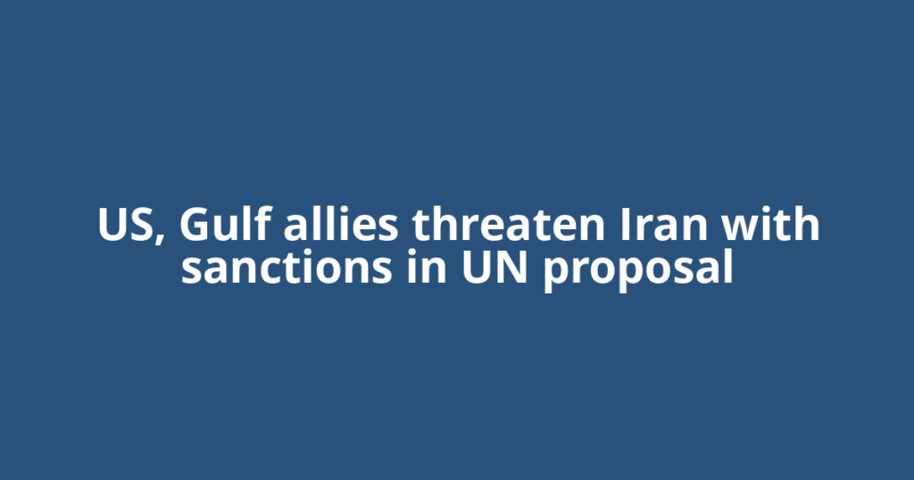 US, Gulf allies threaten Iran with sanctions in UN proposal