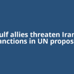 US, Gulf allies threaten Iran with sanctions in UN proposal