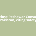 US to close Peshawar Consulate in Pakistan, citing safety