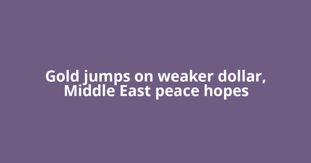 Gold jumps on weaker dollar, Middle East peace hopes