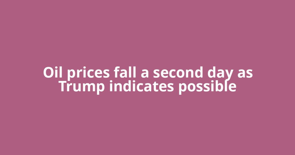 Oil prices fall a second day as Trump indicates possible