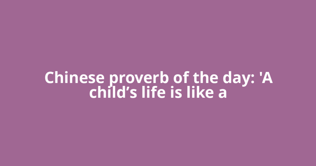 Chinese proverb of the day: 'A child’s life is like a