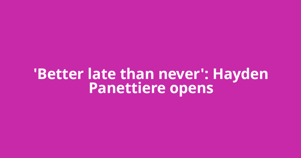 'Better late than never': Hayden Panettiere opens