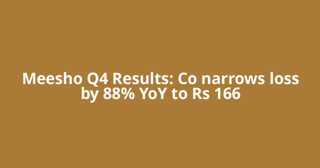 Meesho Q4 Results: Co narrows loss by 88% YoY to Rs 166