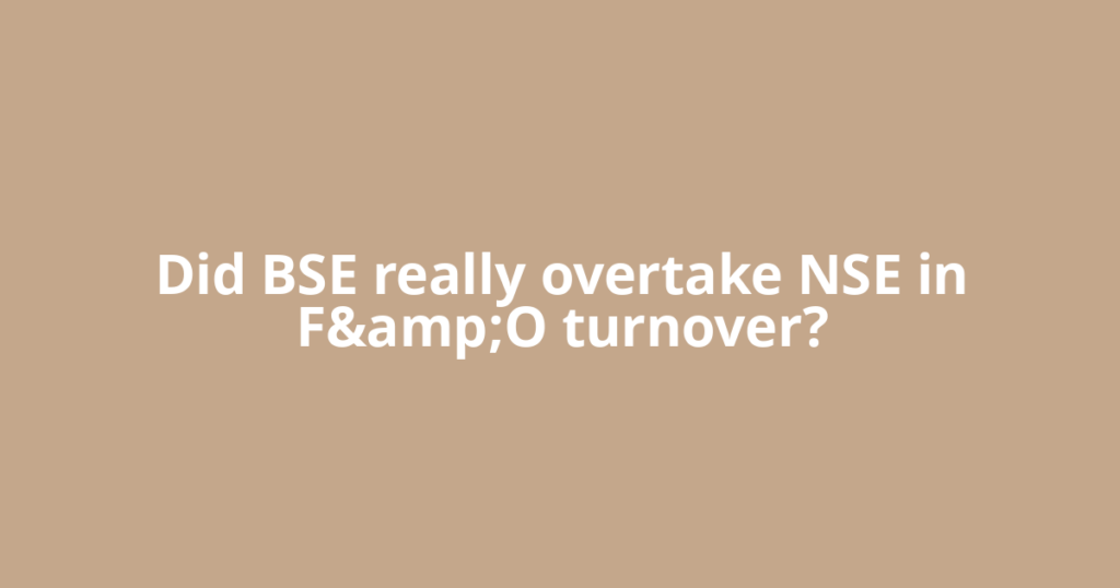 Did BSE really overtake NSE in F&O turnover?
