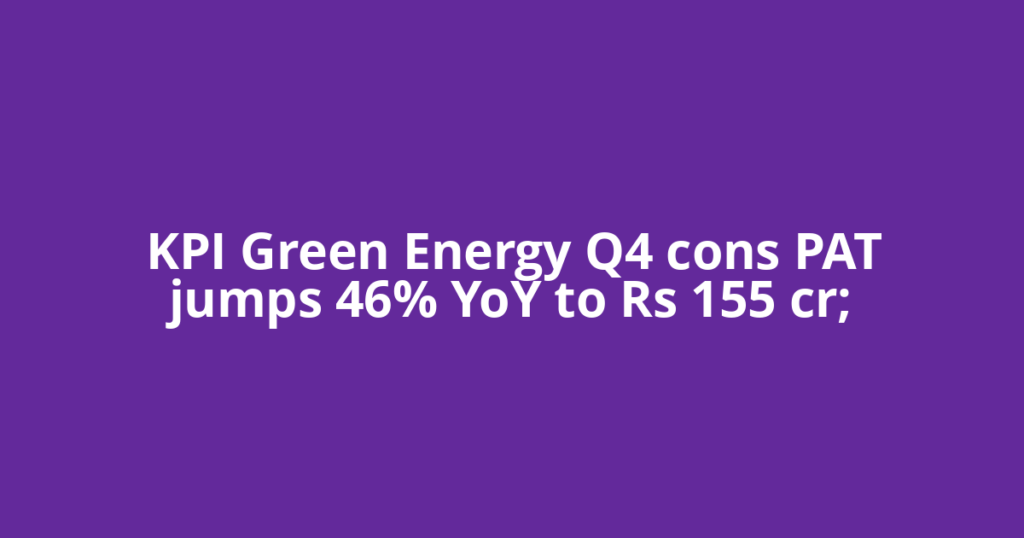 KPI Green Energy Q4 cons PAT jumps 46% YoY to Rs 155 cr;