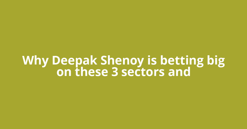 Why Deepak Shenoy is betting big on these 3 sectors and