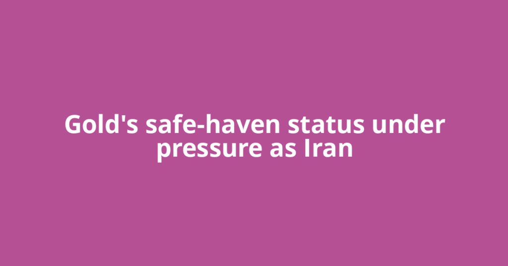 Gold's safe-haven status under pressure as Iran