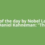 Quote of the day by Nobel Laureate Daniel Kahneman: “The