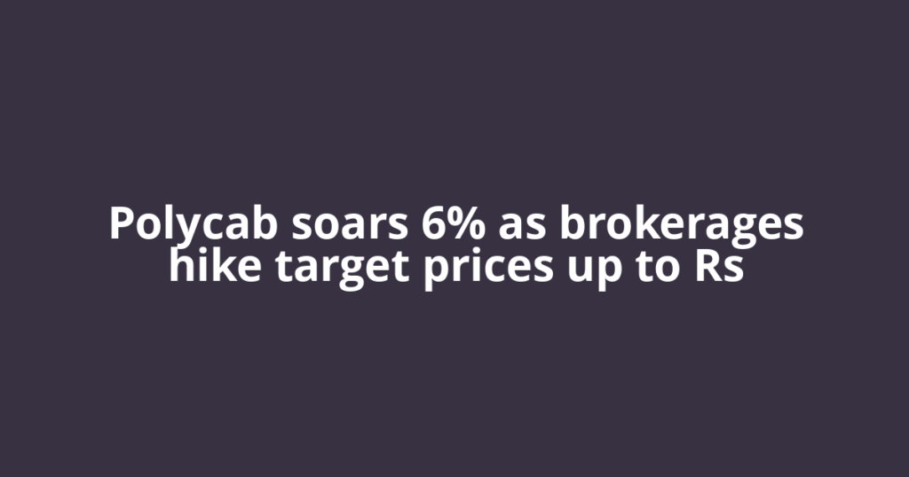 Polycab soars 6% as brokerages hike target prices up to Rs