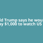 Donald Trump says he would not pay $1,000 to watch US at
