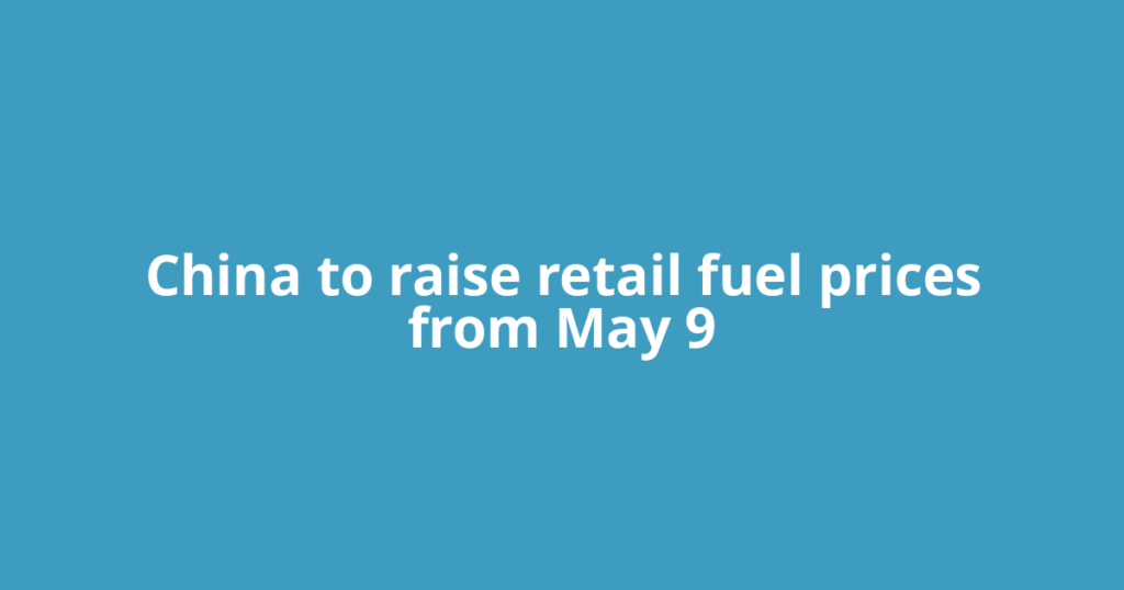 China to raise retail fuel prices from May 9