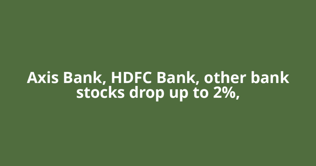 Axis Bank, HDFC Bank, other bank stocks drop up to 2%,