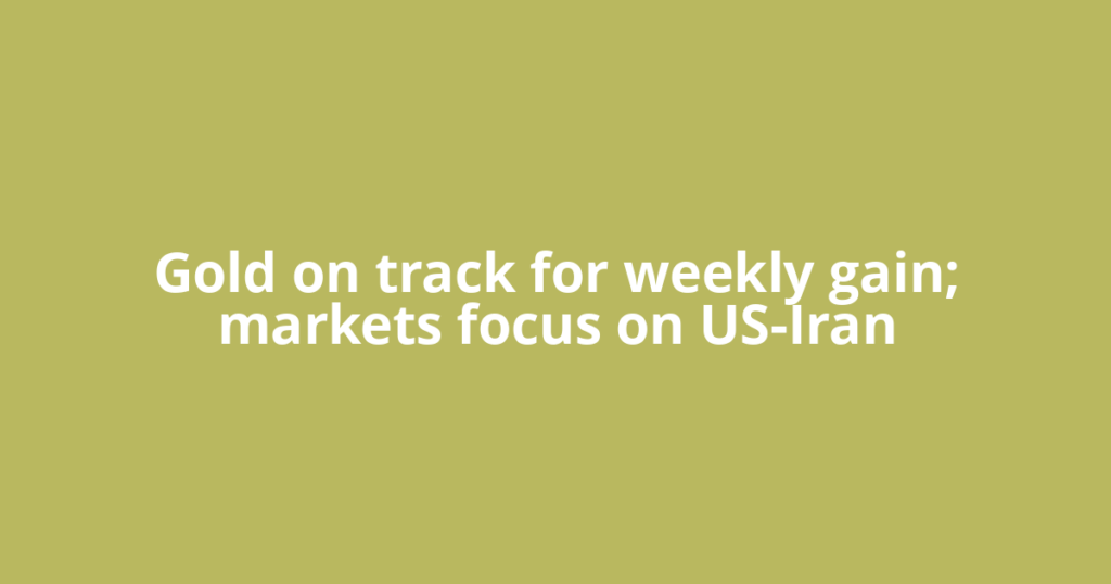 Gold on track for weekly gain; markets focus on US-Iran