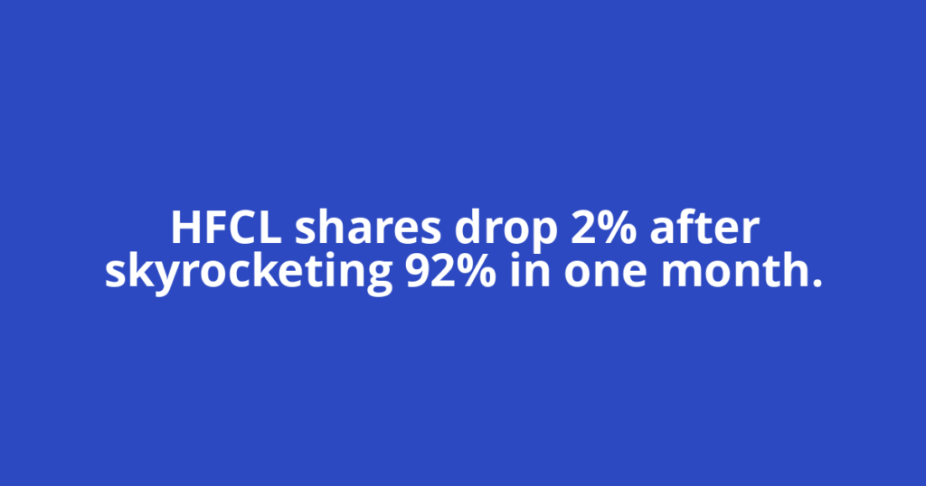 HFCL shares drop 2% after skyrocketing 92% in one month.