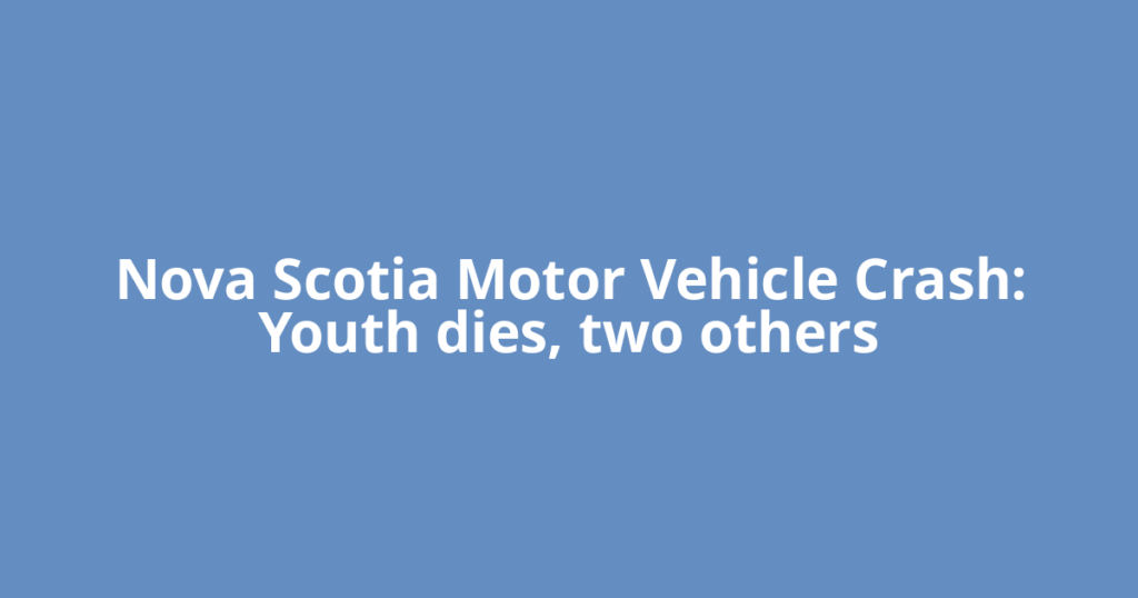 Nova Scotia Motor Vehicle Crash: Youth dies, two others