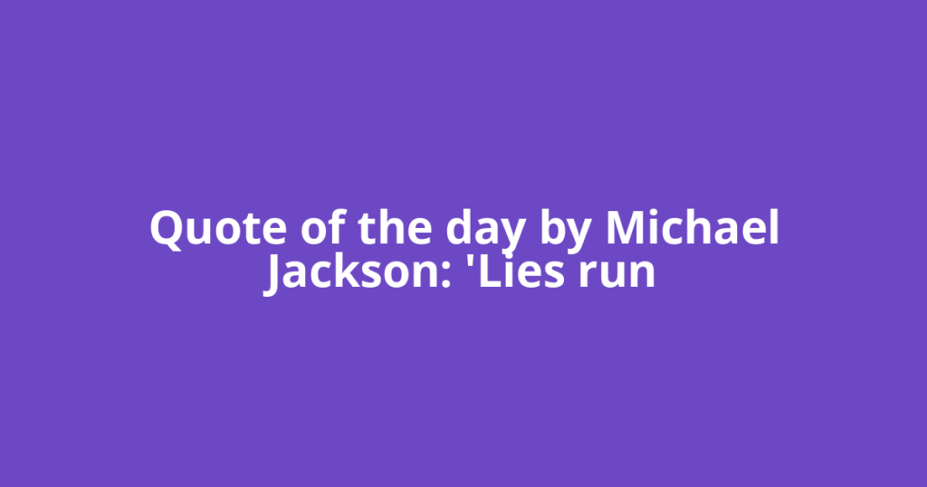 Quote of the day by Michael Jackson: 'Lies run