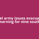 Israel army issues evacuation warning for nine south