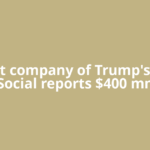 Parent company of Trump's Truth Social reports $400 mn