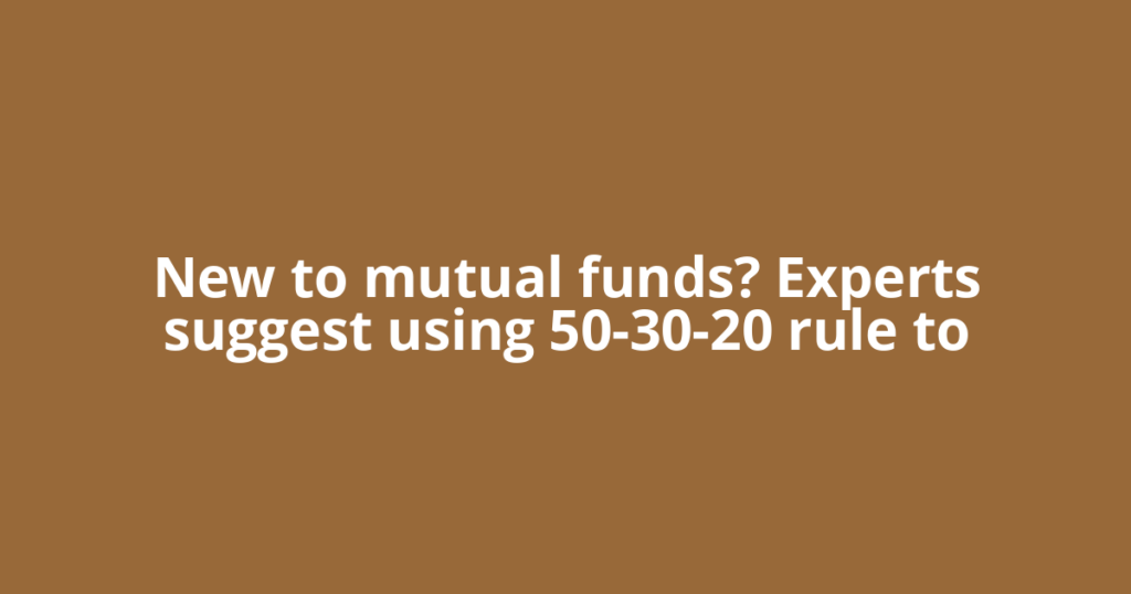 New to mutual funds? Experts suggest using 50-30-20 rule to